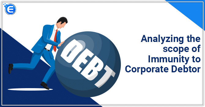 Analyzing the scope of Immunity to Corporate Debtor