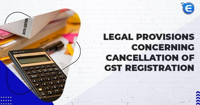 Legal Provisions Concerning Cancellation of GST Registration