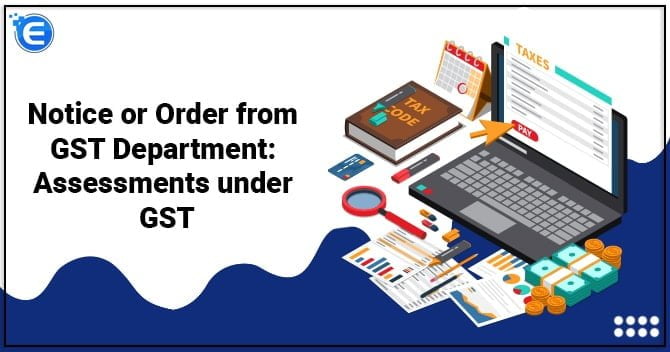 Notice or Order from GST Department: Assessments under GST