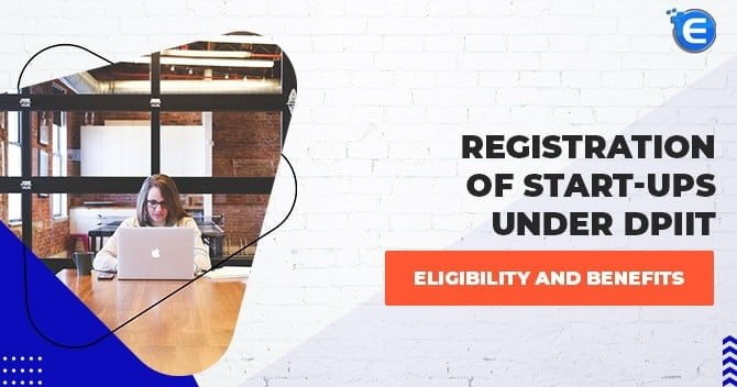 Registration of Start-ups under DPIIT: Eligibility and Benefits