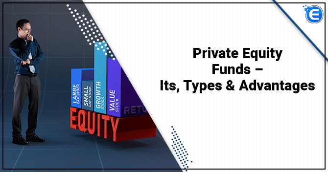Private Equity Funds – Its types and Advantages