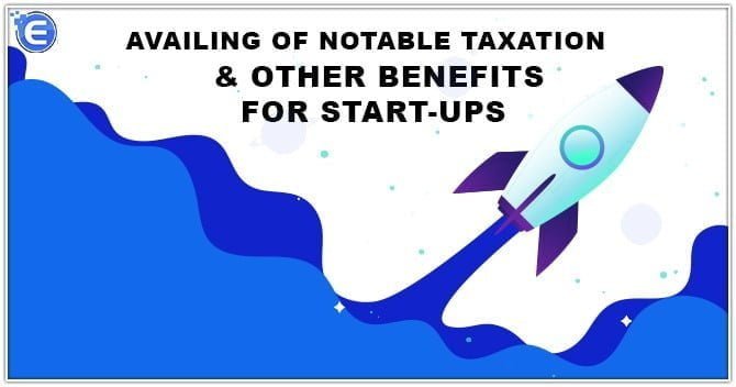 Availing of Notable Taxation & Other Benefits for Start-ups