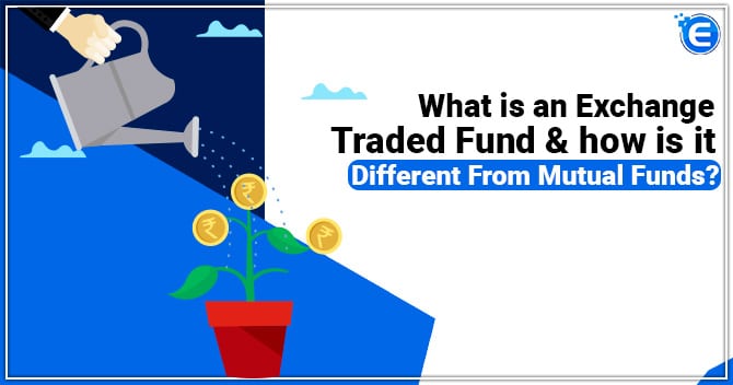 What is an Exchange Traded Fund & how it’s different from Mutual Funds?