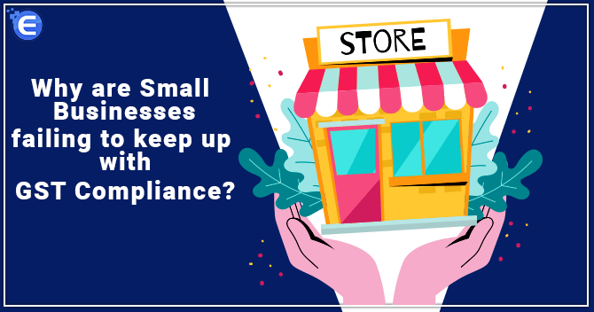 Why are Small Businesses failing to keep up with GST Compliance?