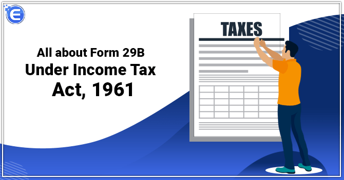 All about Form 29B under Income Tax Act, 1961