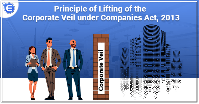 All about Principle of Lifting of Corporate Veil under Companies Act, 2013