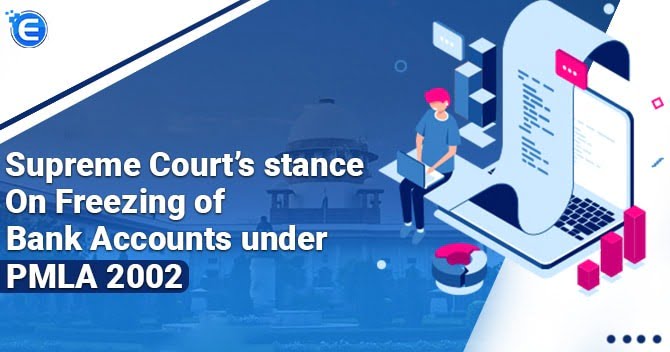 Supreme Court’s stance on Freezing of Bank Accounts under PMLA 2002