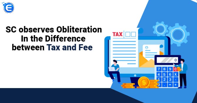 SC observes obliteration in the difference between tax and fee