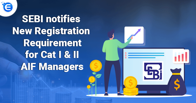 SEBI notifies New Registration Requirement for Cat I & II AIF Managers
