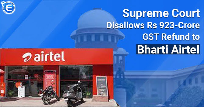 Supreme Court refuses Bharti Airtel’s plea for a GST refund of Rs. 923 crores