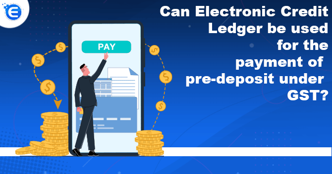Can Electronic Credit Ledger be used for the payment of pre-deposit under GST?