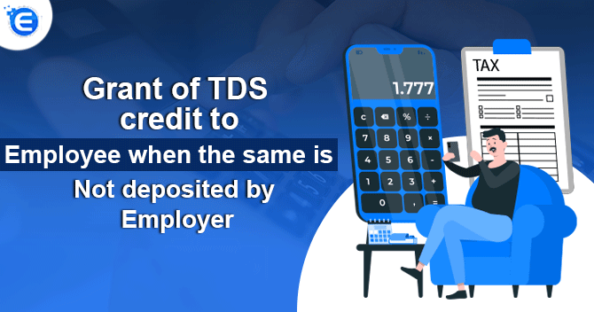 Grant of TDS credit to Employee when the same is not deposited by Employer