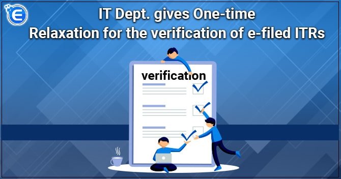 IT Dept. gives One-time Relaxation for the verification of e-filed ITRs