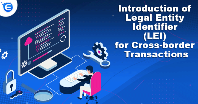 Introduction of Legal Entity Identifier (LEI) for Cross-border Transactions