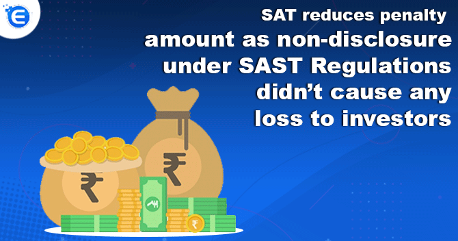 SAT reduces penalty amount as non-disclosure under SAST Regulations didn’t cause any loss to investors