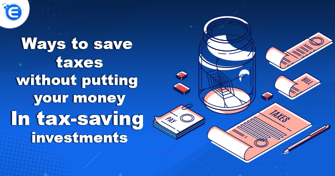 Ways to save taxes without putting your money in tax-saving investments