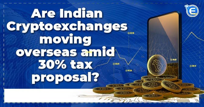 Are Indian Cryptoexchanges moving overseas amid 30% tax proposal?