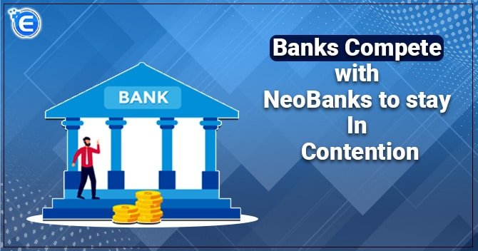 Banks compete with NeoBanks to stay in contention