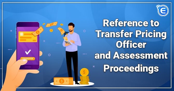 Reference to Transfer Pricing Officer and Assessment Proceedings