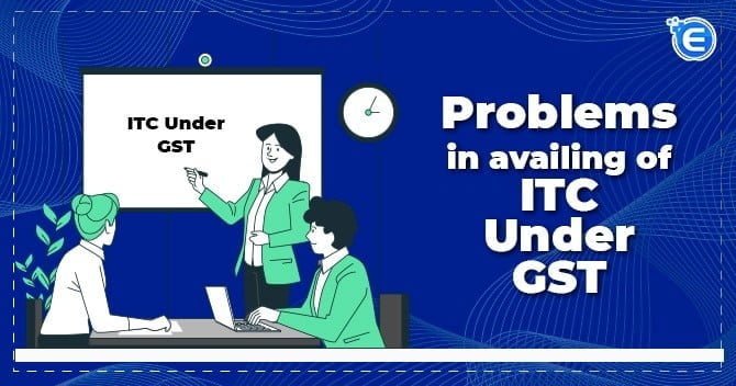 Problems in availing of ITC under GST