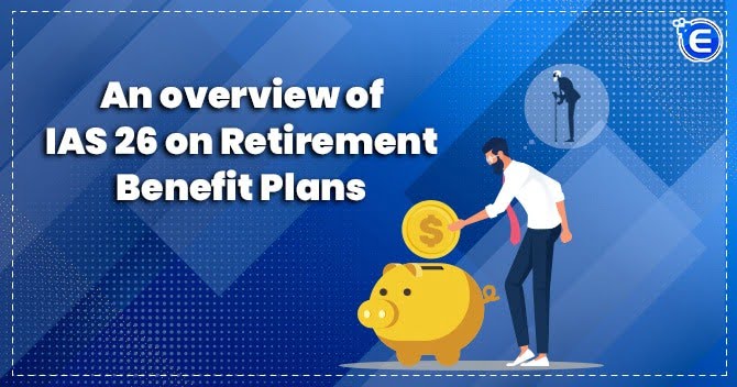 An overview of IAS 26 on Retirement Benefit Plans