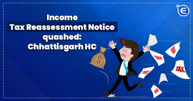 Income Tax Reassessment Notice Quashed: Chhattisgarh HC