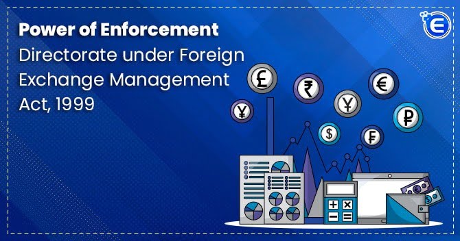 Power of Enforcement Directorate under Foreign Exchange Management Act, 1999