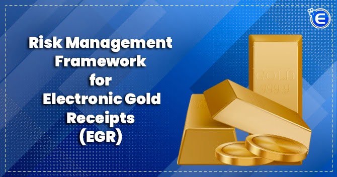 Risk Management Framework for Electronic Gold Receipts (EGR) segment