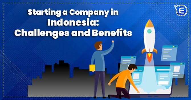 Starting a Company in Indonesia: Challenges and Benefits