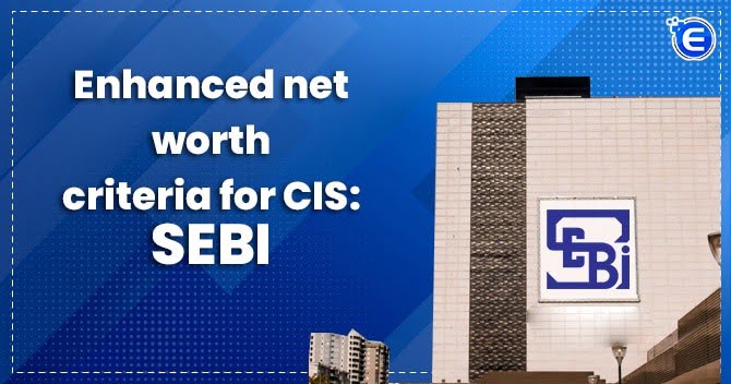 Enhanced Net worth Criteria for CIS: SEBI