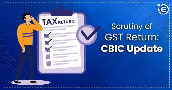 Scrutiny of GST Return: CBIC Update