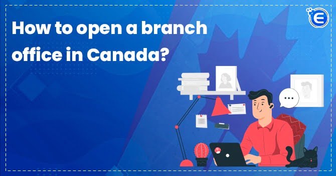 How to Open a Branch Office in Canada?