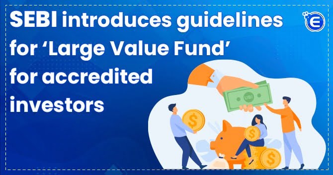 SEBI introduces guidelines for ‘Large Value Fund’ for accredited investors