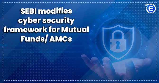 SEBI modifies cyber security framework for Mutual Funds/ AMCs