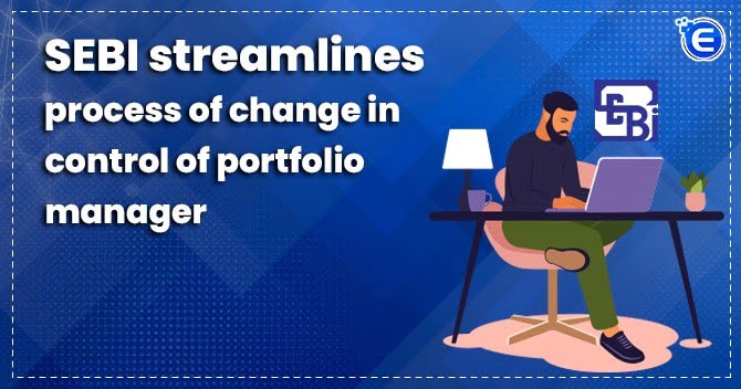 SEBI streamlines process of change in control of portfolio manager