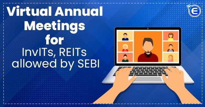 Virtual Annual Meetings for InvITs, REITs allowed by SEBI