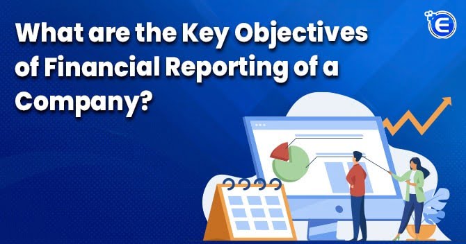 What are the Key Objectives of Financial Reporting of a Company?