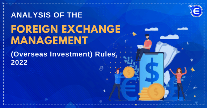 Analysis of the Foreign Exchange Management (Overseas Investment) Rules, 2022