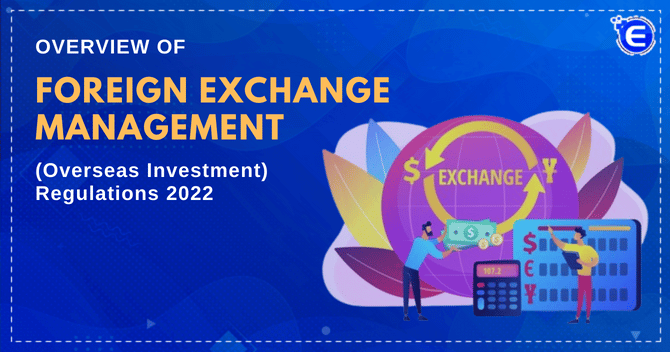 Overview of Foreign Exchange Management (Overseas Investment) Regulations 2022