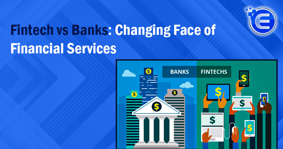 Fintech vs Banks: Changing Face of Financial Services