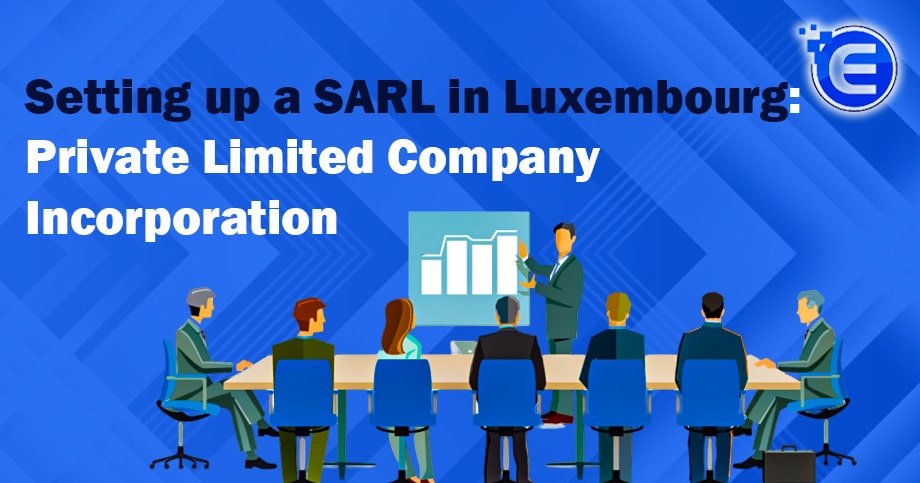 Setting up a SARL in Luxembourg: Private Limited Company Incorporation