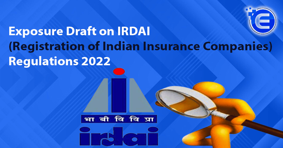 Exposure Draft on IRDAI (Registration of Indian Insurance Companies) Regulations 2022