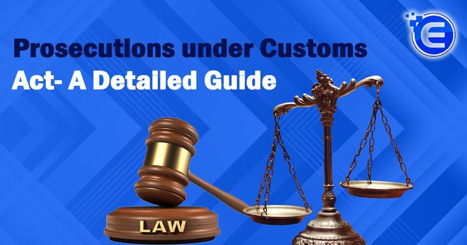 Prosecutions under Customs Act- A Detailed Guide