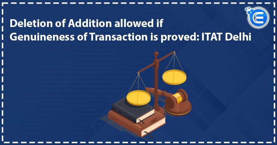 Deletion of Additions Allowed If Transactions are Genuine: ITAT Delhi