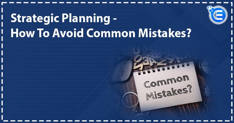Strategic Planning – How To Avoid Common Mistakes?