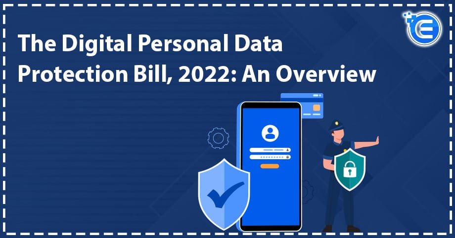 The Digital Personal Data Protection Bill, 2022: An Overview