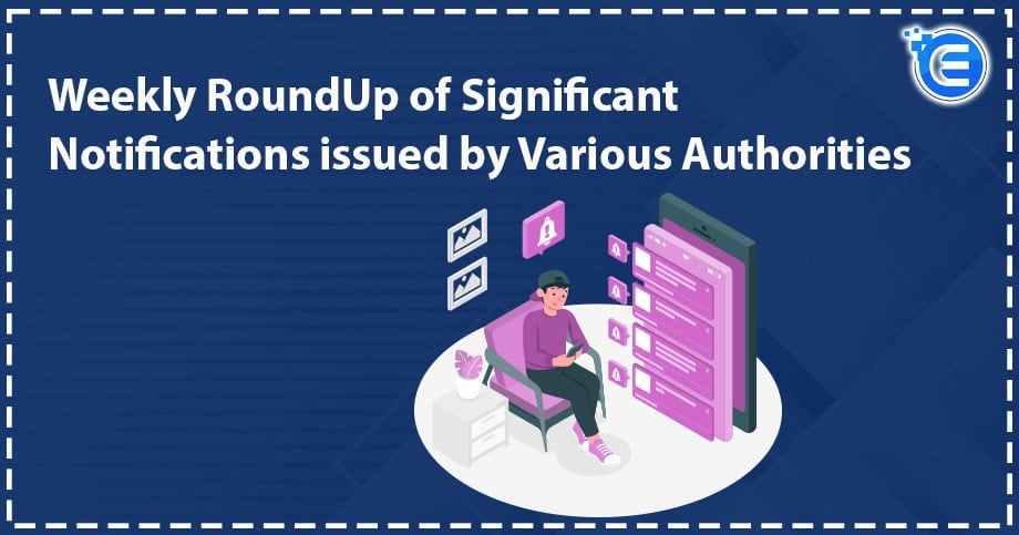 Weekly RoundUp of Significant Notifications issued by Various Authorities