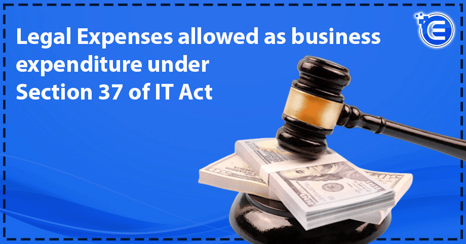 Legal Expenses Allowed As Business Expenditure under Section 37 of IT Act