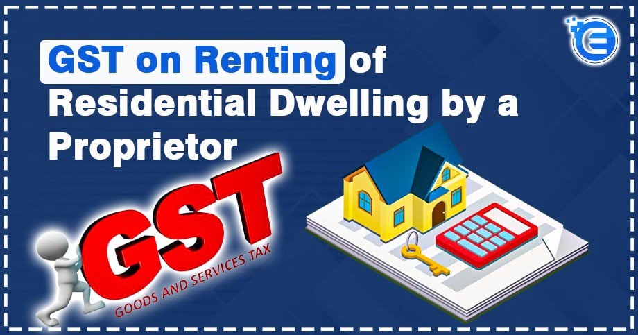 GST on Renting of Residential Dwelling by a Proprietor