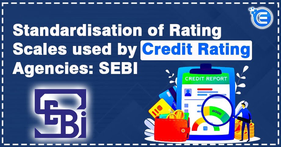 Standardisation of Rating Scales used by Credit Rating Agencies: SEBI